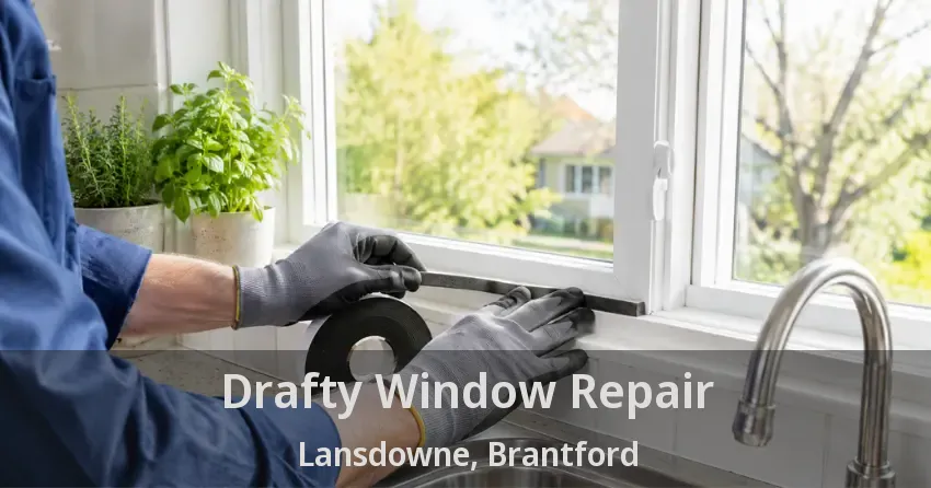 Drafty Window Repair Lansdowne, Brantford - ON
