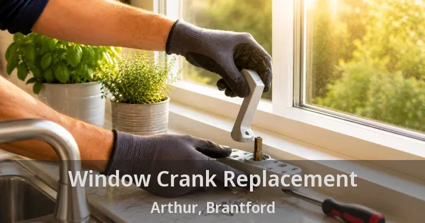Window Crank Replacement Arthur, Brantford - ON