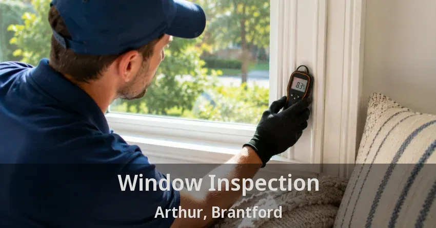 Window Inspection Arthur, Brantford - ON