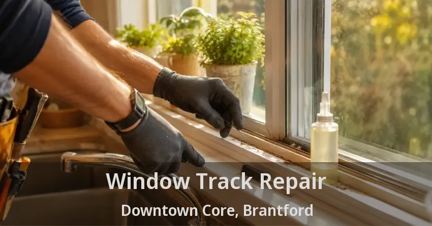 Window Track Repair Downtown Core, Brantford - ON