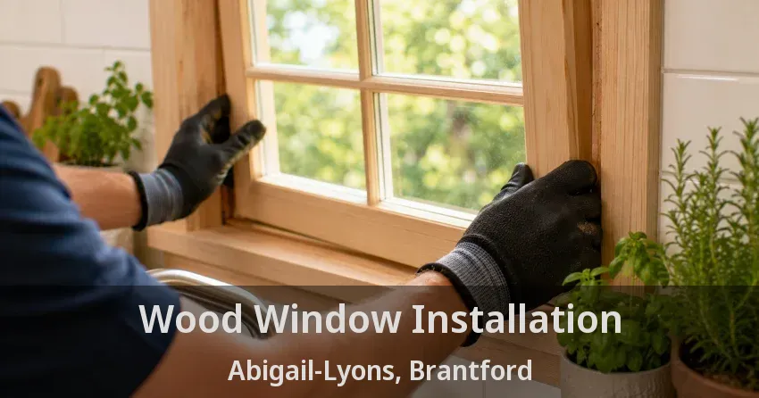 Wood Window Installation Abigail-Lyons, Brantford - ON