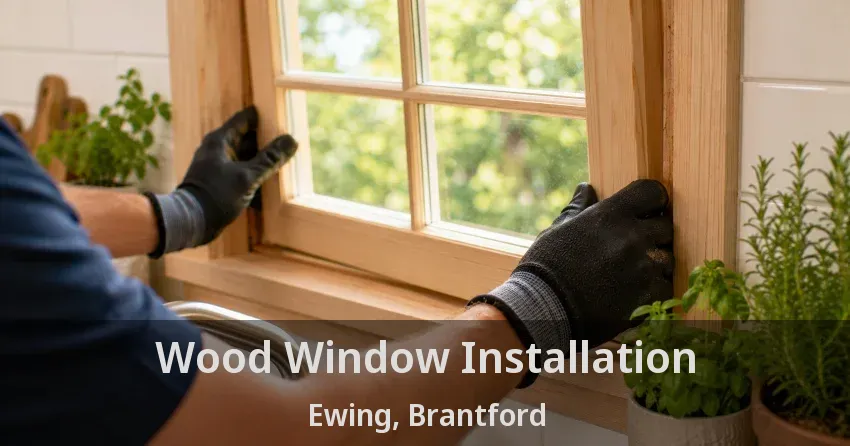 Wood Window Installation Ewing, Brantford - ON